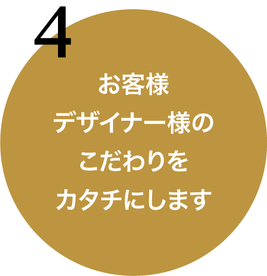 お客様、デザイナー様のこだわりをカタチにします